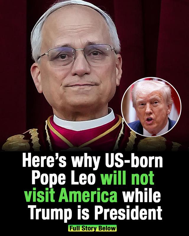 Here’s why US-born Pope Leo will not visit America while Trump is president